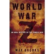 World War Z : An Oral History of the Zombie War by Brooks, Max, 9780307351937