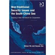 Non-Traditional Security Issues and the South China Sea: Shaping a New Framework for Cooperation by Wu,Shicun, 9781409461937