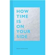 How Time Is on Your Side (Time Management Book for Creatives, Book on Productivity, Mental Focus, and Achieving Goals) by Payne, Bridget Watson, 9781452171937