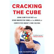 Cracking the Cube Going Slow to Go Fast and Other Unexpected Turns in the World of Competitive Rubik's Cube Solving by Scheffler, Ian, 9781501121937