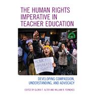 The Human Rights Imperative in Teacher Education Developing Compassion, Understanding, and Advocacy by Alter, Gloria T.; Fernekes, William R., 9781538161937