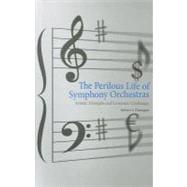 The Perilous Life of Symphony Orchestras; Artistic Triumphs and Economic Challenges by Robert J. Flanagan, 9780300171938