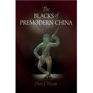 The Blacks of Premodern China by Wyatt, Don J., 9780812241938