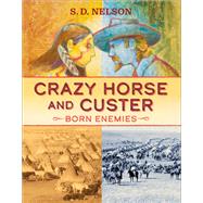 Crazy Horse and Custer Born Enemies by Nelson, S. D., 9781419731938