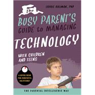 The Busy Parent's Guide to Managing Technology with Children and Teens The Parental Intelligence Way by Hollman, Laurie, 9781641701938