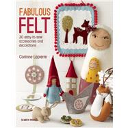 Fabulous Felt 30 easy-to-sew accessories and decorations by Lapierre, Corinne, 9781782211938