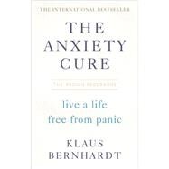 The Anxiety Cure Live a Life Free from Panic by Bernhardt, Klaus, 9781785041938