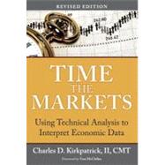 Time the Markets Using Technical Analysis to Interpret Economic Data, Revised Edition by Kirkpatrick, Charles D., II, 9780132931939