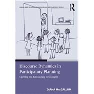 Discourse Dynamics in Participatory Planning: Opening the Bureaucracy to Strangers by MacCallum,Diana, 9781138251939