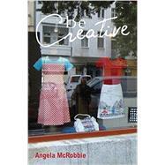 Be Creative Making a Living in the New Culture Industries by McRobbie, Angela, 9780745661940