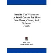 Israel in the Wilderness : A Sacred Cantata for Three Solo Voices, Chorus, and Orchestra (1892) by Vogel, Jerry; Gaul, Alfred Robert, 9781104241940