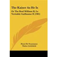 Kaiser As He Is : Or the Real William II, le Veritable Guillaume II (1905) by De Noussanne, Henri; Littlefield, Walter, 9781104311940