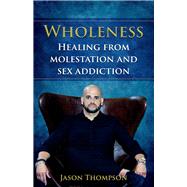 Wholeness Healing from molestation and sex addiction by Thompson, Jason, 9781732451940