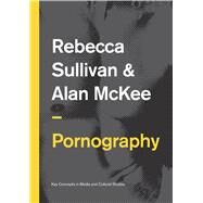 Pornography Structures, Agency and Performance by Sullivan, Rebecca; McKee, Alan, 9780745651941