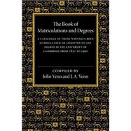 The Book of Matriculations and Degrees: A Catalogue of Those Who Have Been Matriculated or Been Admitted to Any Degree in the University of Cambridge 1851-1900 by Venn, John; Venn, J. A., 9781107511941