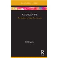 American Pie: The Anatomy of the Vulgar Teen Comedy by Osgerby; Bill, 9781138681941