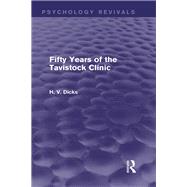 Fifty Years of the Tavistock Clinic (Psychology Revivals) by Dicks,H.V., 9781138821941