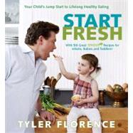 Start Fresh Your Child's Jump Start to Lifelong Healthy Eating: A Cookbook by Florence, Tyler, 9781609611941