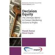 Decision Equity : The Ultimate Metric to Connect Marketing Actions to Profits by Kumar, Piyush; Gupta, Kunal, 9781606491942