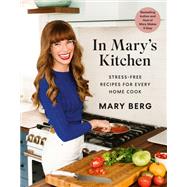 In Mary's Kitchen Stress-Free Recipes for Every Home Cook by Berg, Mary, 9780525611943