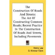 The Construction Of Roads And Streets: The Art of Constructing Common Roads, Recent Practice in the Construction of Roads and Streets, Including Pavements by Law, Henry, 9780548481943