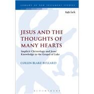 Jesus and the Thoughts of Many Hearts Implicit Christology and Jesus Knowledge in the Gospel of Luke by Bullard, Collin; Keith, Chris, 9780567671943
