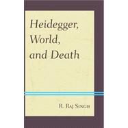 Heidegger, World, and Death by Singh, R. Raj, 9780739171943