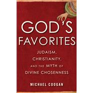 God's Favorites Judaism, Christianity, and the Myth of Divine Chosenness by Coogan, Michael, 9780807001943