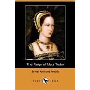 The Reign of Mary Tudor by Froude, James Anthony; Rhys, Ernest; Williams, W. Llewelyn (CON), 9781406571943