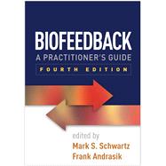 Biofeedback A Practitioner's Guide by Schwartz, Mark S.; Andrasik, Frank, 9781462531943