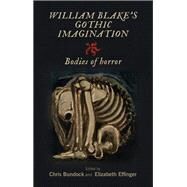 William Blake's Gothic imagination Bodies of horror by Bundock, Chris; Effinger, Elizabeth, 9781526121943