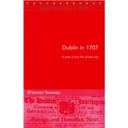 Dublin in 1707 A Year in the Life of the City by Twomey, Brendan, 9781846821943
