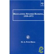 Regulating Spanish Banking, 19391975 by Brias,Maria Angeles Pons, 9780754601944