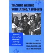Teaching Writing With Latino/a Students: Lessons Learned at Hispanic-Serving Institutions by Kirklighter, Cristina; Cardenas, Diana; Wolff Murphy, Susan; Kells, Michelle Hall, 9780791471944