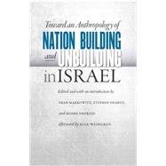 Toward an Anthropology of Nation Building and Unbuilding in Israel by Markowitz, Fran; Sharot, Stephen; Shokeid, Moshe; Weingrod, Alex (AFT), 9780803271944