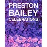 Preston Bailey Celebrations Lush Flowers, Opulent Tables, Dramatic Spaces, and Other Inspirations for Entertaining by BAILEY, PRESTON, 9780847831944