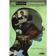 The Business of Ethnography Strategic Exchanges, People and Organizations by Moeran, Brian, 9781845201944