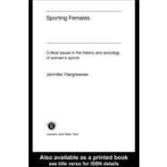 Sporting Females: Critical Issues in the History and Sociology of Women's Sport by Hargreaves, Jennifer, 9780203221945