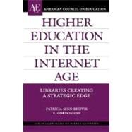 Higher Education in the Internet Age Libraries Creating a Strategic Edge by Breivik, Patricia Senn; Gee, Gordon E., 9780275981945
