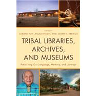 Tribal Libraries, Archives, and Museums Preserving Our Language, Memory, and Lifeways by Roy, Loriene; Bhasin, Anjali; Arriaga, Sarah K., 9780810881945