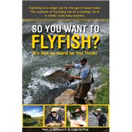 So You Want To Flyfish? Its Not as Hard as You Think! by Williams, Mark D.; McPhail, W. Chad, 9780883911945