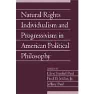 Natural Rights Individualism and Progressivism in American Political Philosophy by Paul, Ellen Frankel; Miller, Fred D., Jr.; Paul, Jeffrey, 9781107641945