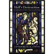 Hell's Destruction: An Exploration of Christs Descent to the Dead by Laufer,Catherine Ella, 9781409451945