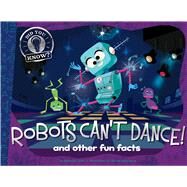 Robots Can't Dance! And Other Fun Facts by Eliot, Hannah; Spurgeon, Aaron; Abril, Mauricio, 9781481491945