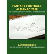 Fantasy Football Almanac 2008: The Essential Fantasy Football Reference Guide by Hendricks, Sam, 9781602641945