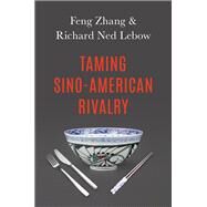 Taming Sino-american Rivalry by Lebow, Richard Ned; Zhang, Feng, 9780197521946