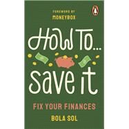 How To Save It Fix Your Finances by Sol, Bola, 9781529921946