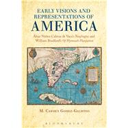 Early Visions and Representations of America Alvar Nunez Cabeza de Vaca's Naufragios and William Bradford's Of Plymouth Plantation by Gomez-Galisteo, M. Carmen, 9781628921946