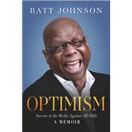 Optimism Success in the Media Against All Odds - A Memoir by Johnson, Batt, 9798350921946