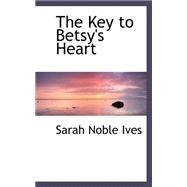 The Key to Betsy's Heart by Ives, Sarah Noble, 9780559401947